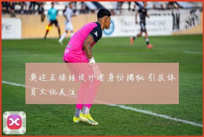 奥运五福娃设计者身份揭秘 引发体育文化关注